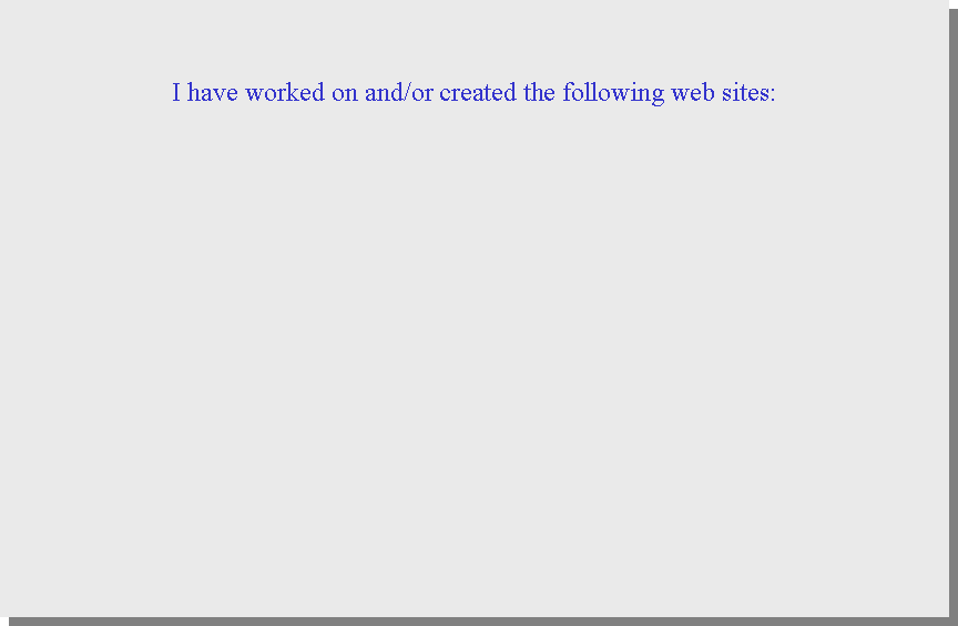 Text Box: I have worked on and/or created the following web sites: